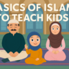 BASICS OF ISLAM TO TEACH KIDS